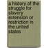 A History Of The Struggle For Slavery Extension Or Restriction In The United States
