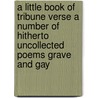 A Little Book Of Tribune Verse A Number Of Hitherto Uncollected Poems Grave And Gay door Eugene Field