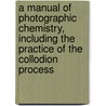 A Manual Of Photographic Chemistry, Including The Practice Of The Collodion Process door Thomas Frederick Hardwich
