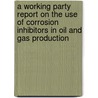 A Working Party Report On The Use Of Corrosion Inhibitors In Oil And Gas Production door J.W. Palmer