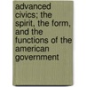 Advanced Civics; The Spirit, The Form, And The Functions Of The American Government by Samuel Eagle Forman