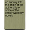 An Enquiry Into The Origin Of The Authorship Of Some Of The Earlier Waverley Novels door Gilbert James French
