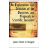An Explanation And Criticism Of The Doctrines And Proposals Of Scientific Socialism by James Edward Le Rossignol