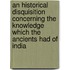 An Historical Disquisition Concerning The Knowledge Which The Ancients Had Of India