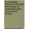 An Impartial History Of The Town And County Of Newcastle Upon Tyne And Its Vicinity door John Baillie