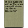 An Introduction To Latin Syntax, Or An Exemplification Of The Rules Of Construction door John Mair