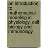 An Introduction To Mathematical Modeling In Physiology, Cell Biology And Immunology door James Sneyd