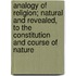 Analogy Of Religion; Natural And Revealed, To The Constitution And Course Of Nature