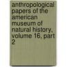 Anthropological Papers Of The American Museum Of Natural History, Volume 16, Part 2 door History American Museum