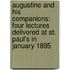 Augustine And His Companions: Four Lectures Delivered At St. Paul's In January 1895