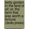 Betty Gordon In The Land Of Oil; Or, The Farm That Was Worth A Fortune (Dodo Press) by Alice B. Emerson