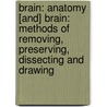 Brain: Anatomy [And] Brain: Methods Of Removing, Preserving, Dissecting And Drawing by Burt G. 1841-1925 Wilder
