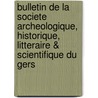 Bulletin De La Societe Archeologique, Historique, Litteraire & Scientifique Du Gers door Societe Archeologique