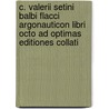 C. Valerii Setini Balbi Flacci Argonauticon Libri Octo Ad Optimas Editiones Collati by Gaius Valerius Flaccus
