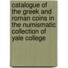 Catalogue Of The Greek And Roman Coins In The Numismatic Collection Of Yale College door University Yale