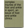 Complex Injuries Of The Foot And Ankle In Sport, An Issue Of Foot And Ankle Clinics by David Porter