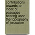 Contributions Towards An Index Of Passages Bearing Upon The Topography Of Jerusalem