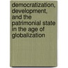 Democratization, Development, And The Patrimonial State In The Age Of Globalization by Eric N. Budd