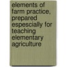 Elements Of Farm Practice, Prepared Espescially For Teaching Elementary Agriculture door E. W. Wilson