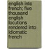 English Into French; Five Thousand English Locutions Rendered Into Idiomatic French