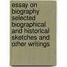 Essay On Biography Selected Biographical And Historical Sketches And Other Writings door Thomas Carlyle
