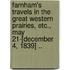 Farnham's Travels In The Great Western Prairies, Etc., May 21-[December 4, 1839] ..