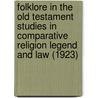 Folklore In The Old Testament Studies In Comparative Religion Legend And Law (1923) door Sir James George Frazer