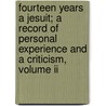 Fourteen Years A Jesuit; A Record Of Personal Experience And A Criticism, Volume Ii door Paul Hoensbroech