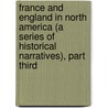 France And England In North America (A Series Of Historical Narratives), Part Third by Francis Parkmann