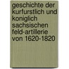 Geschichte Der Kurfurstlich Und Koniglich Sachsischen Feld-Artillerie Von 1620-1820 door Alfred von Kretschmar