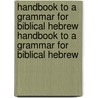 Handbook to a Grammar for Biblical Hebrew Handbook to a Grammar for Biblical Hebrew by Jennifer S. Green