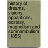 History Of Dreams, Visions, Apparitions, Ecstasy, Magnetism And Somnambulism (1855) door A. Brierre de Boismont