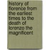 History Of Florence From The Earliest Times To The Death Of Lorenzo The Magnificent