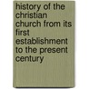 History Of The Christian Church From Its First Establishment To The Present Century door Joseph Reeve