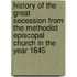 History Of The Great Secession From The Methodist Episcopal Church In The Year 1845