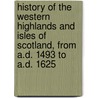 History Of The Western Highlands And Isles Of Scotland, From A.D. 1493 To A.D. 1625 door Donald Gregory