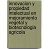 Innovacion y Propiedad Intelectual En Mejoramiento Vegetal y Biotecnologia Agricola door Miguel Angel Rapeta
