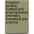 Inorganic, General, Medical And Pharmaceutical Chemistry, Theoretical And Practical
