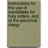 Instructions For The Use Of Candidates For Holy Orders, And Of The Parochial Clergy
