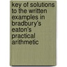 Key Of Solutions To The Written Examples In Bradbury's Eaton's Practical Arithmetic by William Frothingham Bradbury