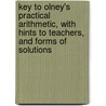 Key To Olney's Practical Arithmetic, With Hints To Teachers, And Forms Of Solutions door Edward Olney