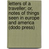 Letters Of A Traveller; Or, Notes Of Things Seen In Europe And America (Dodo Press) door William Cullen Bryant