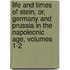 Life And Times Of Stein, Or, Germany And Prussia In The Napoleonic Age, Volumes 1-2