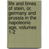 Life And Times Of Stein, Or, Germany And Prussia In The Napoleonic Age, Volumes 1-2 by Sir John Robert Seeley