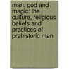 Man, God And Magic: The Culture, Religious Beliefs And Practices Of Prehistoric Man door Ivar Lissner