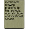 Mechanical Drawing Problems For High Schools, Normal Schools And Vocational Schools door Emil Fritjoff Kronquist