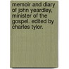 Memoir And Diary Of John Yeardley, Minister Of The Gospel. Edited By Charles Tylor. by John Yeardley
