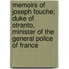 Memoirs Of Joseph Fouche; Duke Of Otranto, Minister Of The General Police Of France door Joseph Fouche