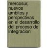 Mercosur, Nuevos Ambitos y Perspectivas En El Desarrollo del Proceso de Integracion by Jorge Pueyo Losa