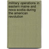 Military Operations in Eastern Maine and Nova Scotia During the American Revolution door Frederic Kidder